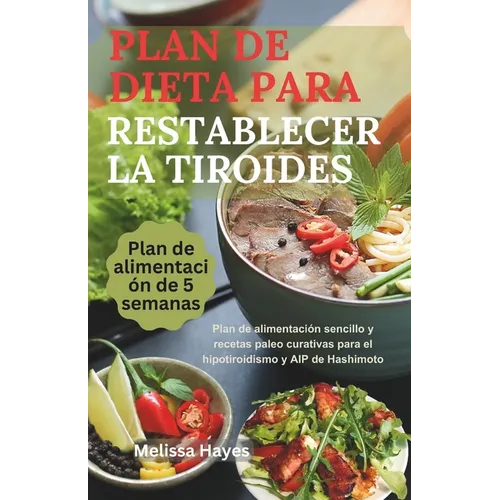 Plan De Dieta Para Restablecer La Tiroides: Plan de alimentación sencillo y recetas paleo curativas para el hipotiroidismo y AIP de Hashimoto