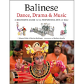 Balinese Dance, Drama & Music: A Beginner's Guide to the Performing Arts of Bali (Bonus Online Content)