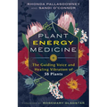 Plant Energy Medicine: The Guiding Voice and Healing Vibration of 58 Plants