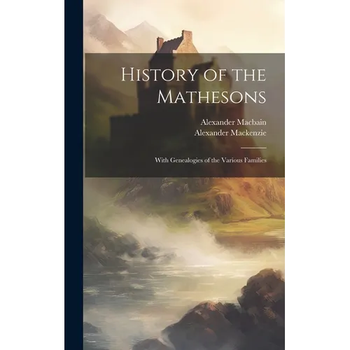 History of the Mathesons: With Genealogies of the Various Families