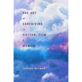 The Art of Caregiving in Fiction, Film, and Memoir
