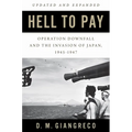 Hell to Pay: Operation Downfall and the Invasion of Japan, 1945-1947