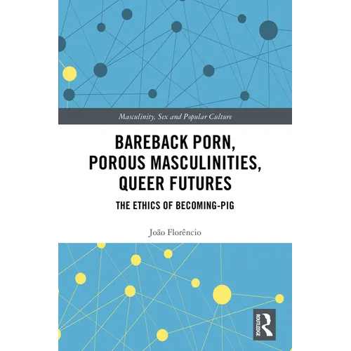 Bareback Porn, Porous Masculinities, Queer Futures: The Ethics of Becoming-Pig
