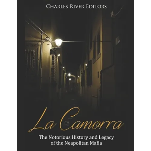 La Camorra: The Notorious History and Legacy of the Neapolitan Mafia