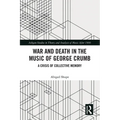 War and Death in the Music of George Crumb: A Crisis of Collective Memory