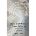 Rays Never Were So Near As Now: Collected Poems 2020-2024