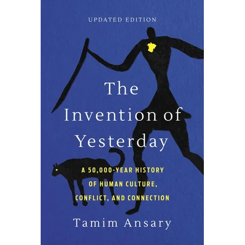 The Invention of Yesterday: A 50,000-Year History of Human Culture, Conflict, and Connection