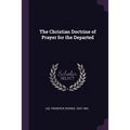 The Christian Doctrine of Prayer for the Departed
