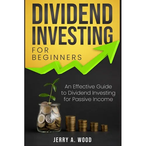 Dividend Investing for Beginners: An Effective Guide to Dividend Investing for Passive Income