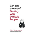 Zen and the Art of Dealing with Difficult People: How to Learn from Your Troublesome Buddhas