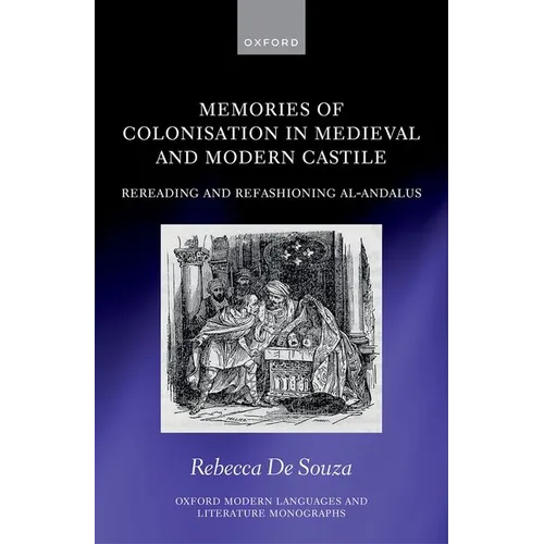 Memories of Colonisation in Medieval and Modern Castile: Rereading and Refashioning Al-Andalus