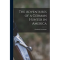 The Adventures of a German Hunter in America [microform]