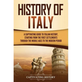 History of Italy: A Captivating Guide to Italian History, Starting from the First Settlements through the Middle Ages to the Modern Period