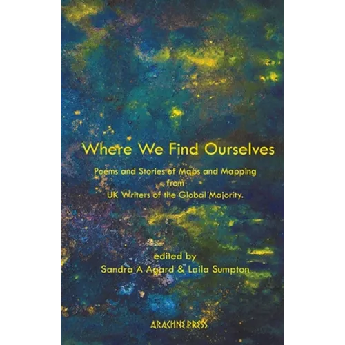 Where We Find Ourselves: Poems and Stories of Maps and Mapping from UK based Writers of the Global Majority