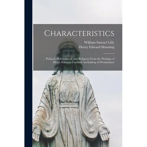 Characteristics: Political, Philosophical, and Religious From the Writings of Henry Edward, Cardinal Archbishop of Westminster