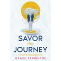 Savor the Journey: A Guide to Feasting on Life