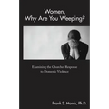 Women, Why Are You Weeping?: Examining the Churches Response to Domestic Violence