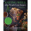 Eating Well After Weight Loss Surgery: Over 150 Delicious Low-Fat High-Protein Recipes to Enjoy in the Weeks, Months, and Years After Surgery