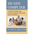 My New Computer: A Gentle Introduction to your Computer, the Cloud, and the Internet