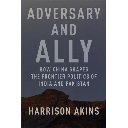 Adversary and Ally: How China Shapes the Frontier Politics of India and Pakistan