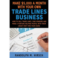 Make $5,000 a month with your own Tradelines Business: How to sell Trade lines, find vendors and make a fortune helping people with their credit part