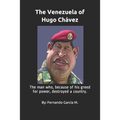 The Venezuela of Hugo Chávez: The man who, because of his greed for power, destroyed a country.