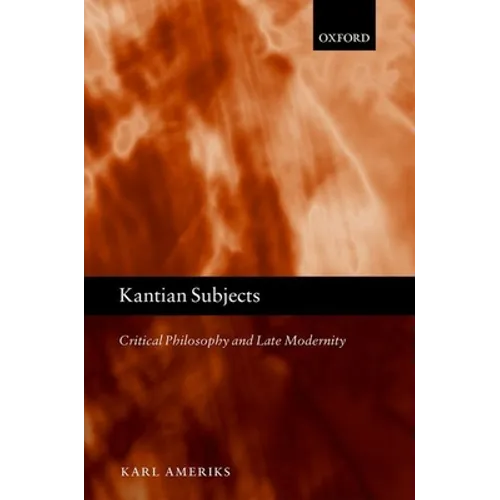 Kantian Subjects: Critical Philosophy and Late Modernity