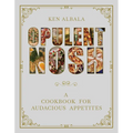 Opulent Nosh: A Cookbook for Audacious Appetites