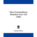 Liber Consuetudinum Mediolani Anni 1216 (1866)