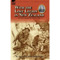 With the Lost Legion in New Zealand: the War Against the Maoris 1866-71