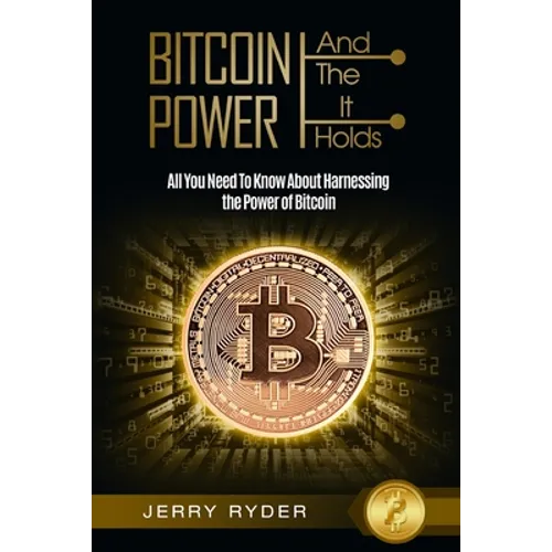 Bitcoin Trading: And The Power It Holds (Day Trading For Beginners) - All You Need To Know About Harnessing the Power of Bitcoin For Beginners