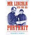 Mr. Lincoln Sits for His Portrait: The Story of a Photograph That Became an American Icon