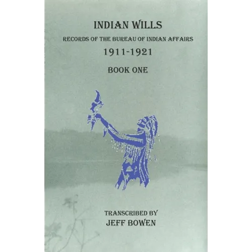 Indian Wills, 1911-1921 Book One: Records of the Bureau of Indian Affairs