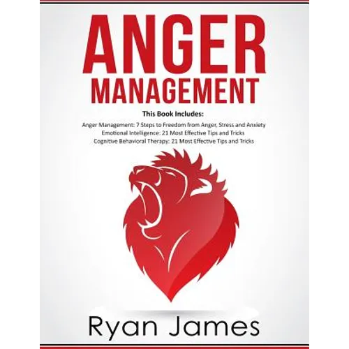 Anger Management: 3 Manuscripts - Anger Management: 7 Steps to Freedom, Emotional Intelligence: 21 Best Tips to Improve Your EQ, Cogniti