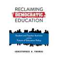 Reclaiming Democratic Education: Student and Teacher Activism and the Future of Education Policy