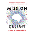 Mission Design: Leading Your Ministry Through Organizational and Cultural Change