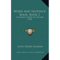 Word And Sentence Book, Book 1: A Graded Course In Spelling (1904)