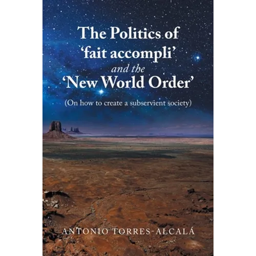 The Politics of 'Fait Accompli' and the 'New World Order': (On How to Create a Subservient Society)