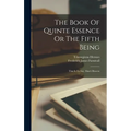 The Book Of Quinte Essence Or The Fifth Being; That Is To Say, Man's Heaven