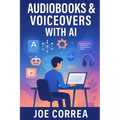 Audiobooks & Voiceovers With AI: Turn Text Into Profit Using AI Voices for Audiobooks, Podcasts, and Narration Gigs