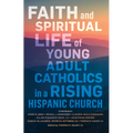 Faith and Spiritual Life of Young Adult Catholics in a Rising Hispanic Church