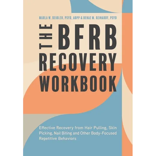 The Bfrb Recovery Workbook: Effective Recovery from Hair Pulling, Skin Picking, Nail Biting, and Other Body-Focused Repetitive Behaviors