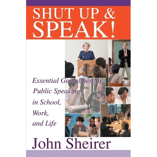 Shut Up and Speak!: Essential Guidelines for Public Speaking in School, Work, and Life