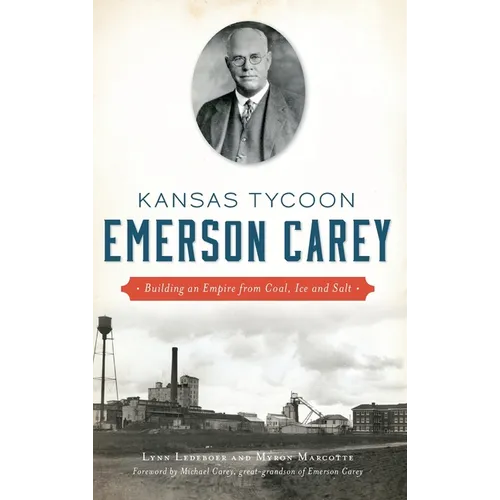 Kansas Tycoon Emerson Carey: Building an Empire from Coal, Ice and Salt
