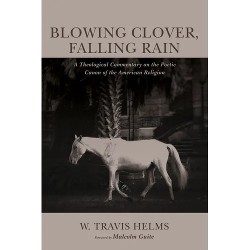 Blowing Clover, Falling Rain: A Theological Commentary on the Poetic Canon of the American Religion