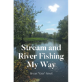 Stream and River Fishing My Way