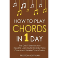 How to Play Chords: In 1 Day - The Only 7 Exercises You Need to Learn Guitar Chords, Piano Chords and Ukulele Chords Today