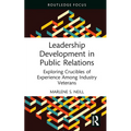 Leadership Development in Public Relations: Exploring Crucibles of Experience Among Industry Veterans