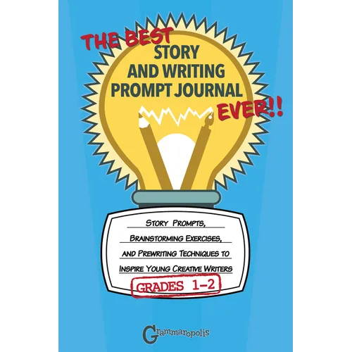 The Best Story and Writing Prompt Journal Ever, Grades 1-2: Story Prompts, Brainstorming Exercises, and Prewriting Techniques to Inspire Young Creativ