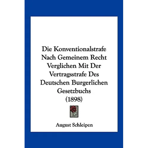 Die Konventionalstrafe Nach Gemeinem Recht Verglichen Mit Der Vertragsstrafe Des Deutschen Burgerlichen Gesetzbuchs (1898)